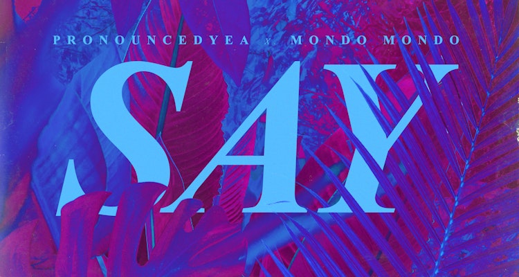 Say - pronouncedyea x Mondo Mondo