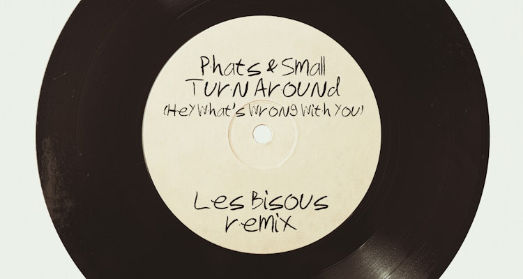 Turn Around (Hey What's Wrong With You) (Les Bisous Remix) - Phats & Small