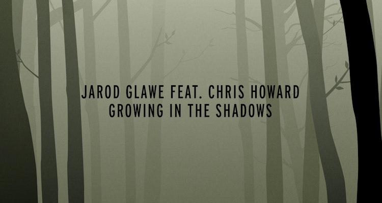 Growing In The Shadows - Jarod Glawe feat. Chris Howard